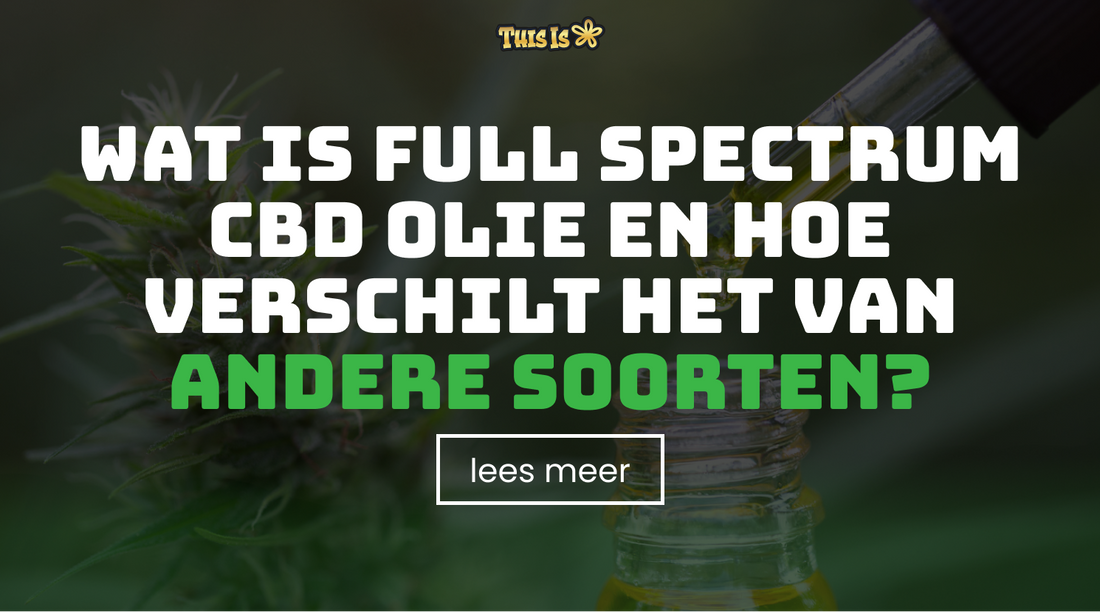 Wat is full spectrum CBD olie en hoe verschilt het van andere soorten?